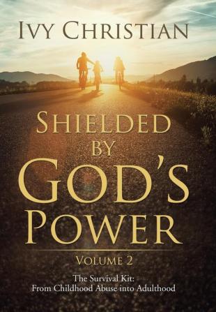 Shielded by God's Power: The Survival Kit: From Childhood Abuse into Adulthood