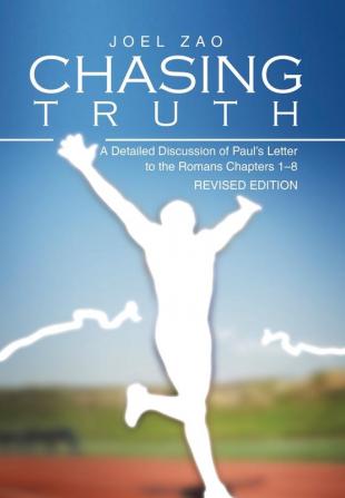 Chasing Truth: A Detailed Discussion of Paul's Letter to the Romans Chapters 1-8