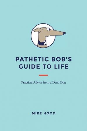 Pathetic Bob's Guide to Life