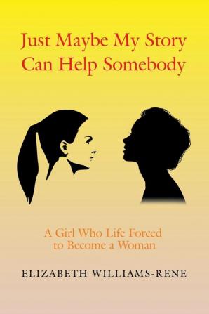 Just Maybe My Story Can Help Somebody: A Girl Whose Life Forced to Become a Woman