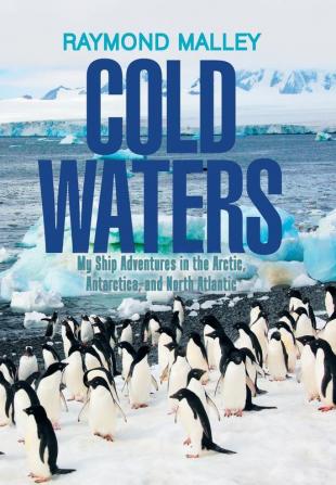 Cold Waters: My Ship Adventures in the Arctic Antarctica and North Atlantic