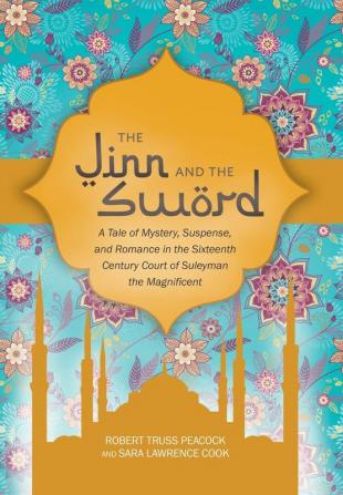 The Jinn and the Sword: A Tale of Mystery Suspense and Romance in the Sixteenth Century Court of Suleyman the Magnificent