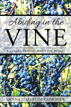 Abiding in the Vine: A Collection of Spiritual Poems