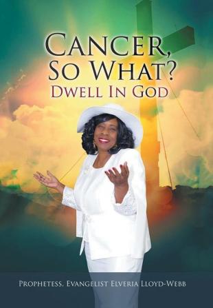 Cancer so What?: Dwell in God!