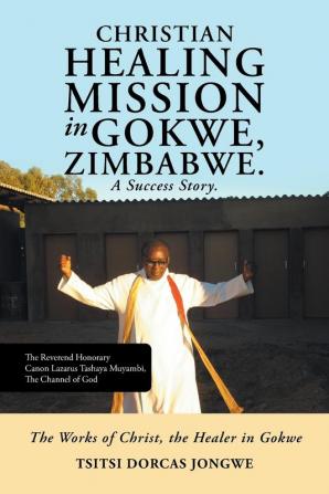 Christian Healing Mission in Gokwe Zimbabwe. A Success Story.