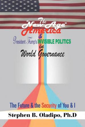 The New-Age America & President Trump'S Invisible Politics in World Governance