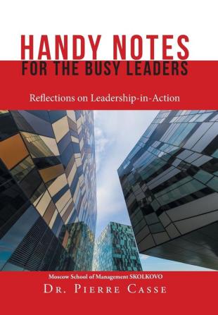 Handy Notes for the Busy Leaders: Reflections on Leadership-In-Action