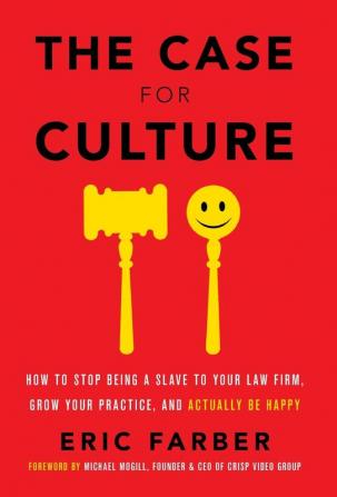 The Case for Culture: How to Stop Being a Slave to Your Law Firm Grow Your Practice and Actually Be Happy