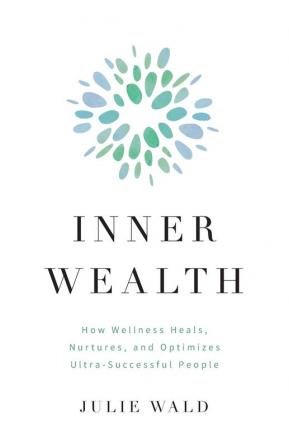 Inner Wealth: How Wellness Heals Nurtures and Optimizes Ultra-Successful People