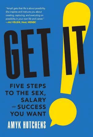 Get It: Five Steps to the Sex Salary and Success You Want