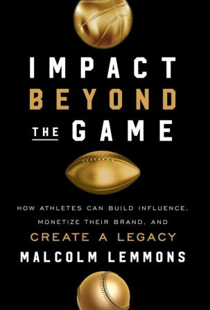 Impact Beyond the Game: How Athletes Can Build Influence Monetize Their Brand and Create a Legacy