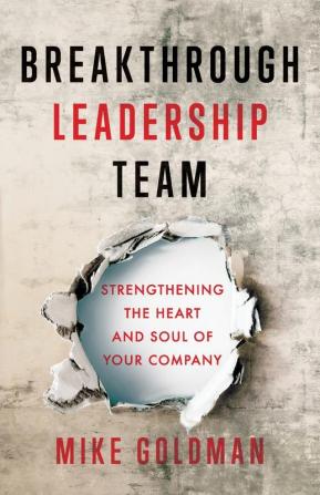 Breakthrough Leadership Team: Strengthening the Heart and Soul of Your Company