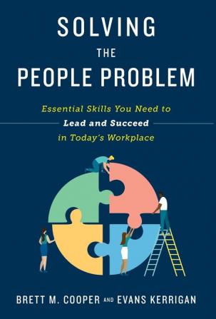 Solving the People Problem: Essential Skills You Need to Lead and Succeed in Today's Workplace