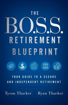 The B.O.S.S. Retirement Blueprint: Your Guide to a Secure and Independent Retirement