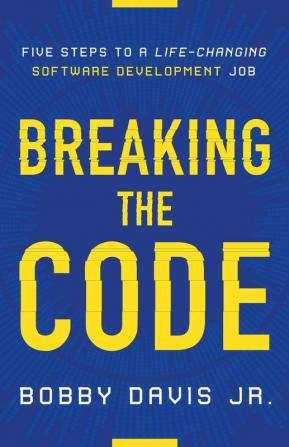 Breaking the Code: Five Steps to a Life-Changing Software Development Job