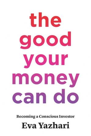 The Good Your Money Can Do: Becoming a Conscious Investor