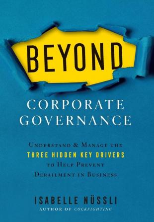 Beyond Corporate Governance: Understand & Manage the Three Hidden Key Drivers To Help Prevent Derailment in Business