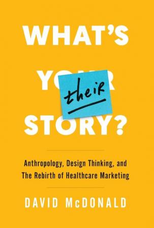 What's Their Story?: Anthropology Design Thinking and the Rebirth of Healthcare Marketing