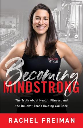 Becoming MindStrong: The Truth About Health Fitness and the Bullsh*t That's Holding You Back