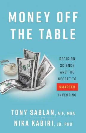 Money off the Table: Decision Science and the Secret to Smarter Investing