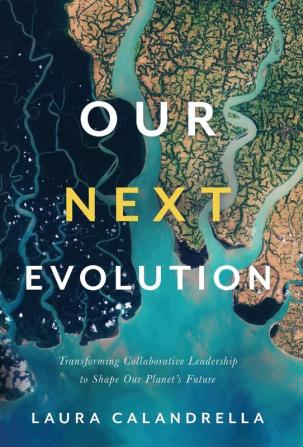 Our Next Evolution: Transforming Collaborative Leadership to Shape Our Planet's Future