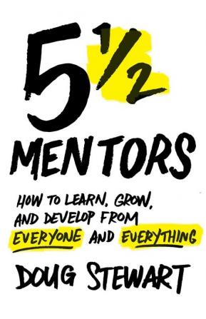 5 1/2 Mentors: How to Learn Grow and Develop from Everyone and Everything