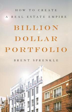 Billion Dollar Portfolio: How to Create a Real Estate Empire