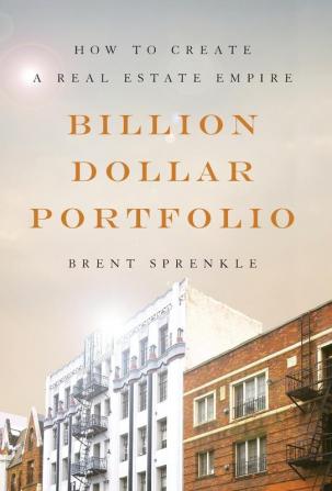 Billion Dollar Portfolio: How to Create a Real Estate Empire