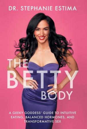 The Betty Body: A Geeky Goddess' Guide to Intuitive Eating Balanced Hormones and Transformative Sex