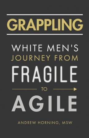 Grappling: White Men's Journey from Fragile to Agile