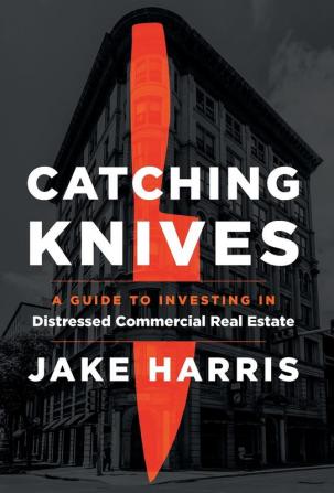 Catching Knives: A Guide to Investing in Distressed Commercial Real Estate