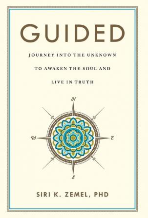 Guided: Journey into the Unknown to Awaken the Soul and Live in Truth