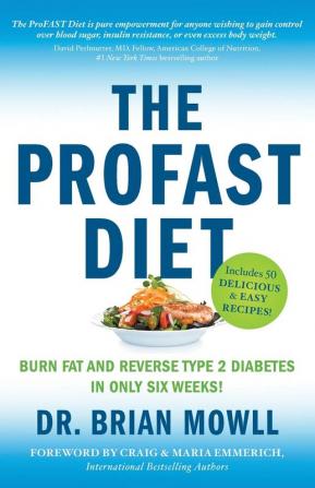 The ProFAST Diet: Burn Fat and Reverse Type 2 Diabetes in Only Six Weeks