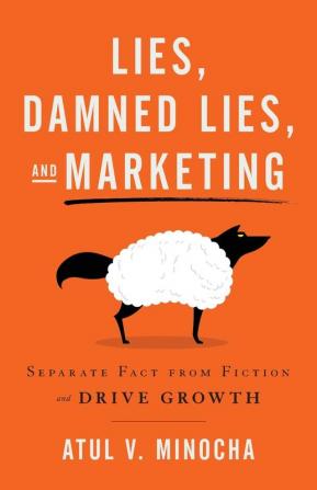 Lies Damned Lies and Marketing: Separate Fact from Fiction and Drive Growth