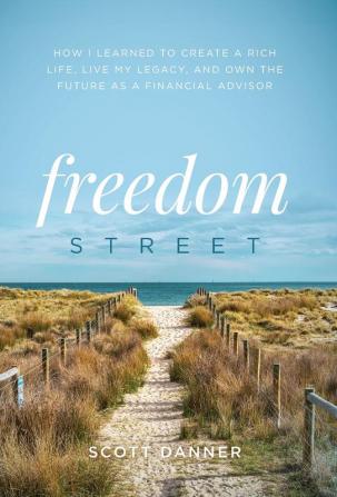 Freedom Street: How I Learned to Create a Rich Life Live My Legacy and Own the Future as a Financial Advisor