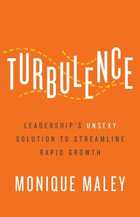 Turbulence: Leadership's Unsexy Solution to Streamline Rapid Growth