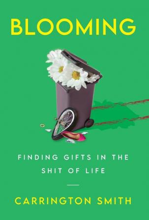 Blooming: Finding Gifts in the Shit of Life