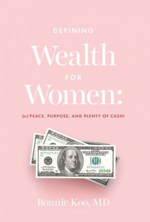 Defining Wealth for Women: (n.) Peace Purpose and Plenty of Cash!