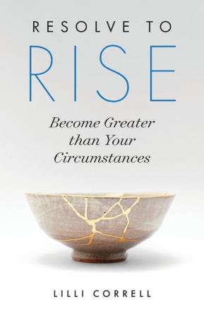 Resolve to Rise: Become Greater than Your Circumstances