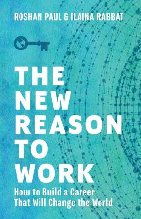 The New Reason to Work: How to Build a Career That Will Change the World