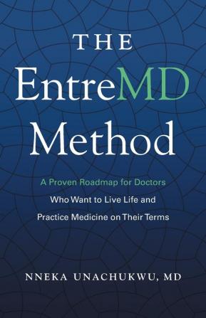 The EntreMD Method: A Proven Roadmap for Doctors Who Want to Live Life and Practice Medicine on Their Terms