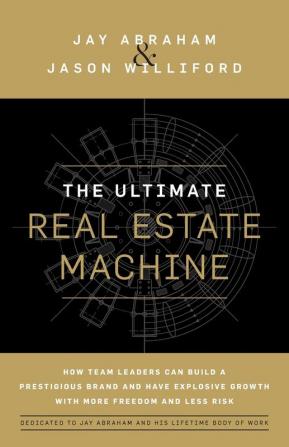 The Ultimate Real Estate Machine: How Team Leaders Can Build a Prestigious Brand and Have Explosive Growth with More Freedom and Less Risk