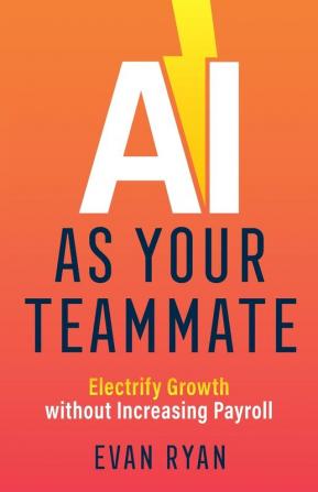 AI as Your Teammate: Electrify Growth without Increasing Payroll