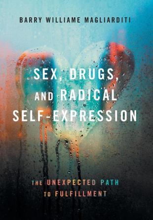 Sex Drugs and Radical Self-Expression: The Unexpected Path to Fulfillment