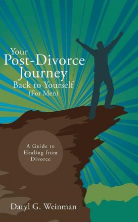 Your Post-Divorce Journey Back to Yourself (For Men)