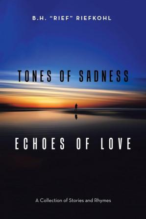 Tones of Sadness Echoes of Love: A Collection of Stories and Rhymes