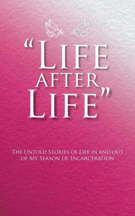 Life After Life: The Untold Stories of Life in and Out of My Season of Incarceration