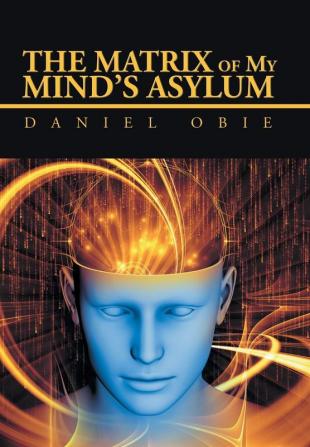 The Matrix of My Mind'S Asylum