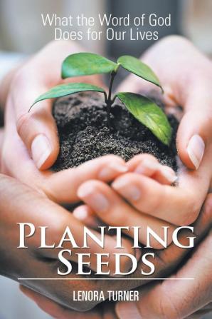 Planting Seeds: What the Word of God Does for Our Lives