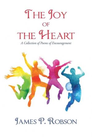 The Joy of the Heart: A Collection of Poems of Encouragement